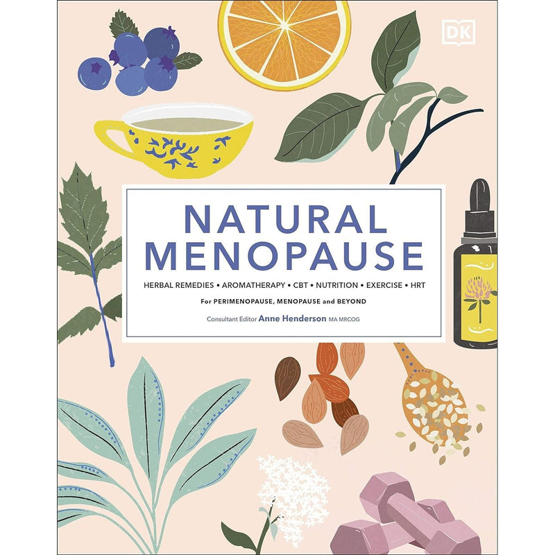 Natural Menopause: Herbal Remedies, Aromatherapy, CBT, Nutrition, Exercise, HRT...for Perimenopause, Menopause, and Beyond